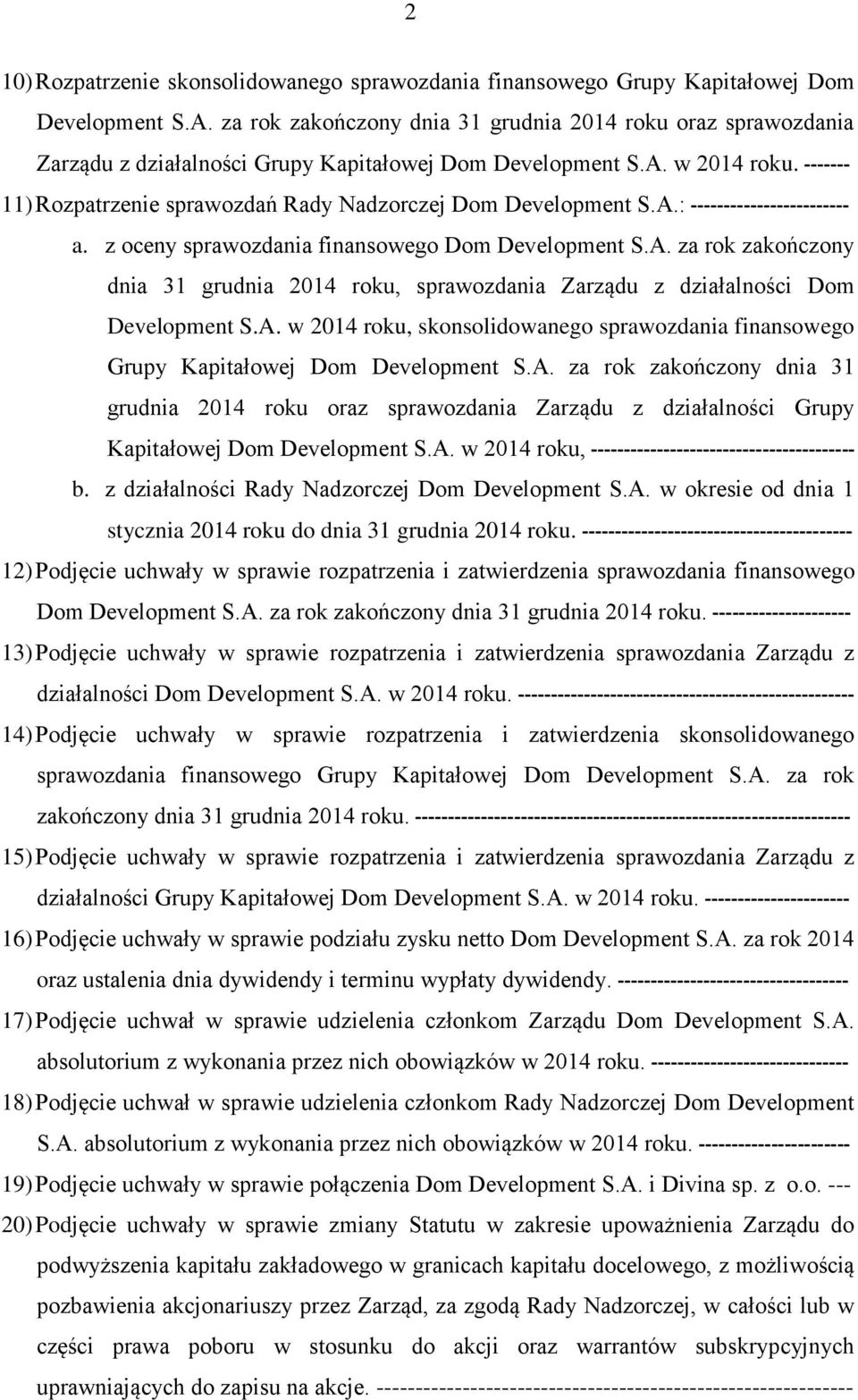 ------- 11) Rozpatrzenie sprawozdań Rady Nadzorczej Dom Development S.A.: ------------------------ a. z oceny sprawozdania finansowego Dom Development S.A. za rok zakończony dnia 31 grudnia 2014 roku, sprawozdania Zarządu z działalności Dom Development S.