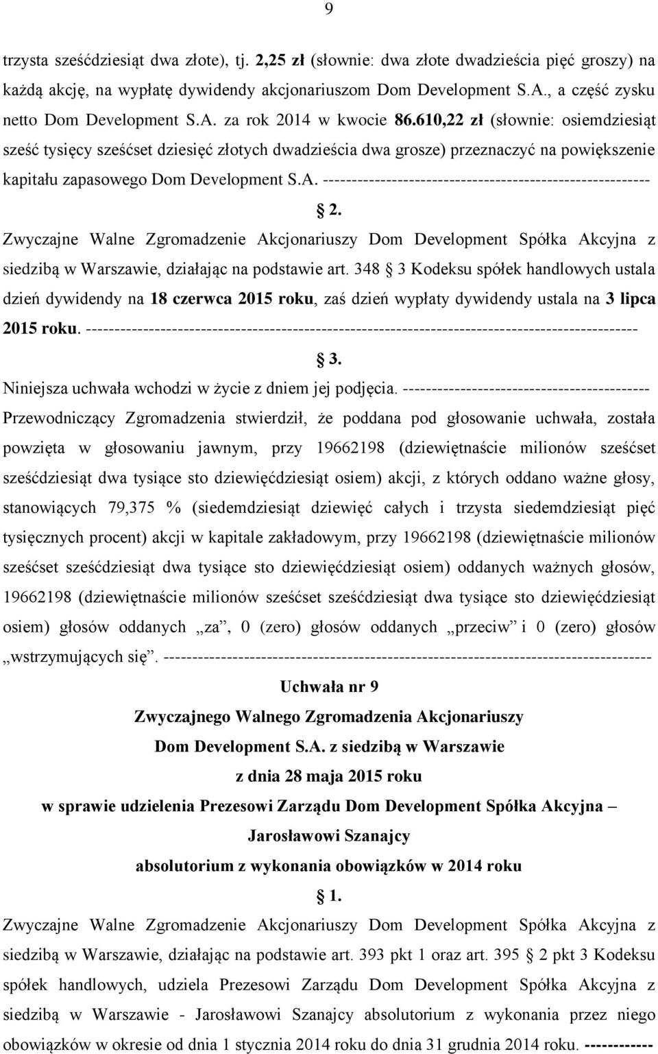 610,22 zł (słownie: osiemdziesiąt sześć tysięcy sześćset dziesięć złotych dwadzieścia dwa grosze) przeznaczyć na powiększenie kapitału zapasowego Dom Development S.A.