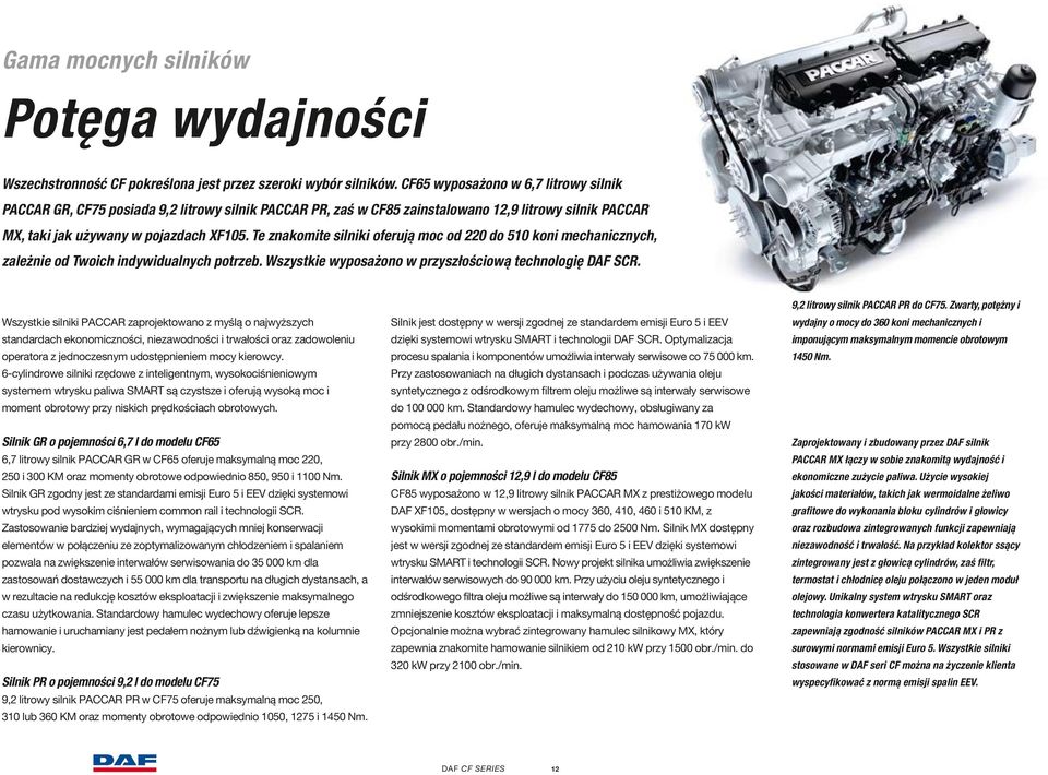 Te znakomite silniki oferują moc od 220 do 510 koni mechanicznych, zależnie od Twoich indywidualnych potrzeb. Wszystkie wyposażono w przyszłościową technologię DAF SCR.