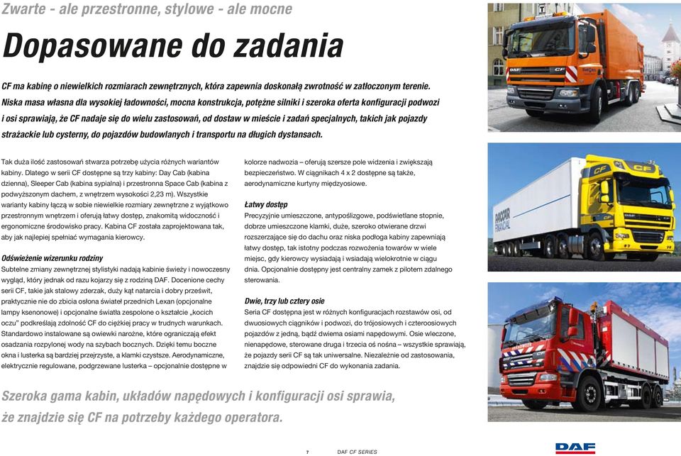 specjalnych, takich jak pojazdy strażackie lub cysterny, do pojazdów budowlanych i transportu na długich dystansach. Tak duża ilość zastosowań stwarza potrzebę użycia różnych wariantów kabiny.