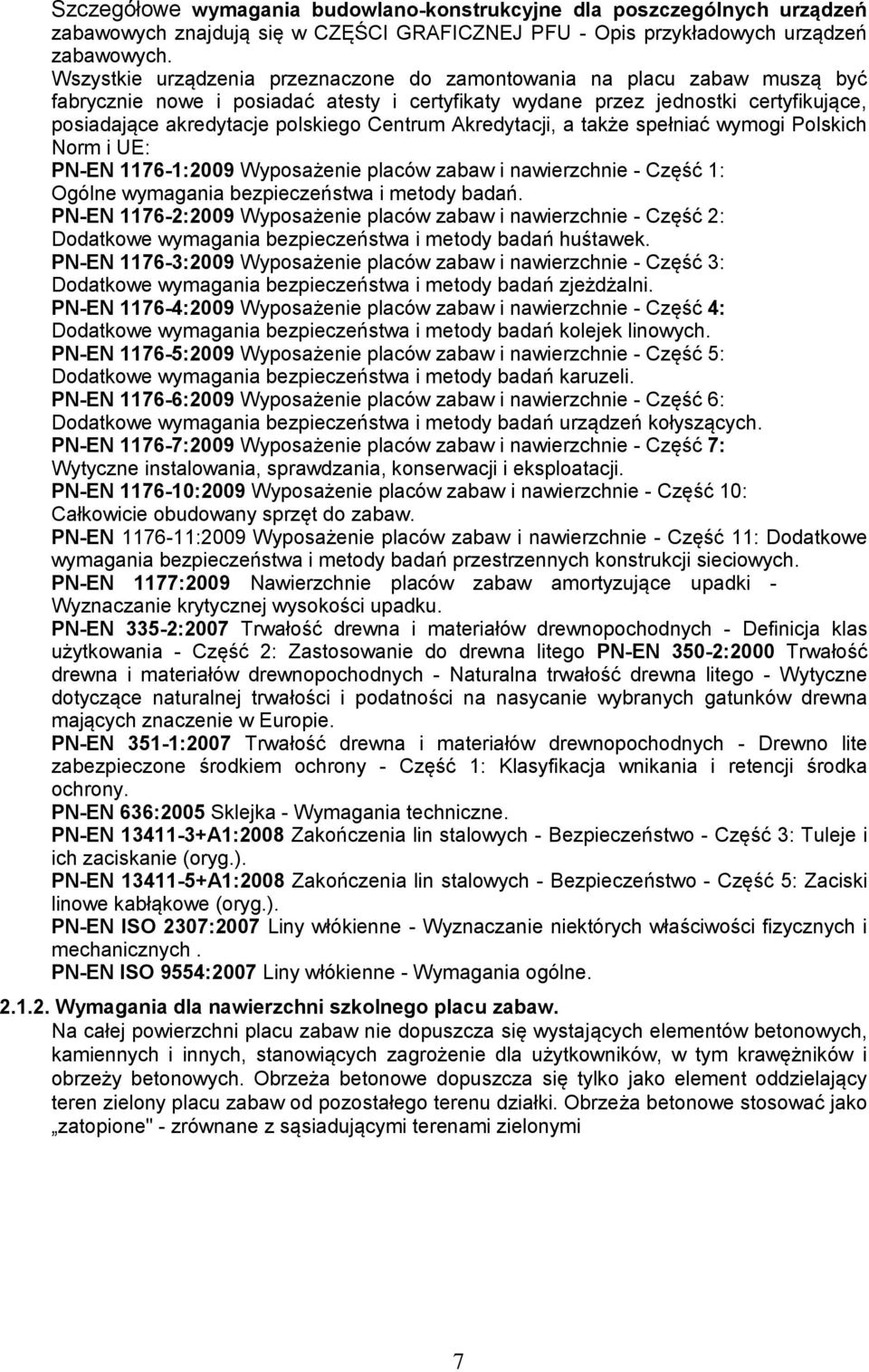 Centrum Akredytacji, a także spełniać wymogi Polskich Norm i UE: PN-EN 1176-1:2009 Wyposażenie placów zabaw i nawierzchnie - Część 1: Ogólne wymagania bezpieczeństwa i metody badań.