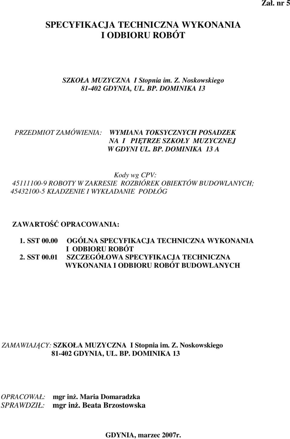 DOMINIKA 13 A Kody wg CPV: 45111100-9 ROBOTY W ZAKRESIE ROZBIÓREK OBIEKTÓW BUDOWLANYCH; 45432100-5 KŁADZENIE I WYKŁADANIE PODŁÓG ZAWARTOŚĆ OPRACOWANIA: 1. SST 00.