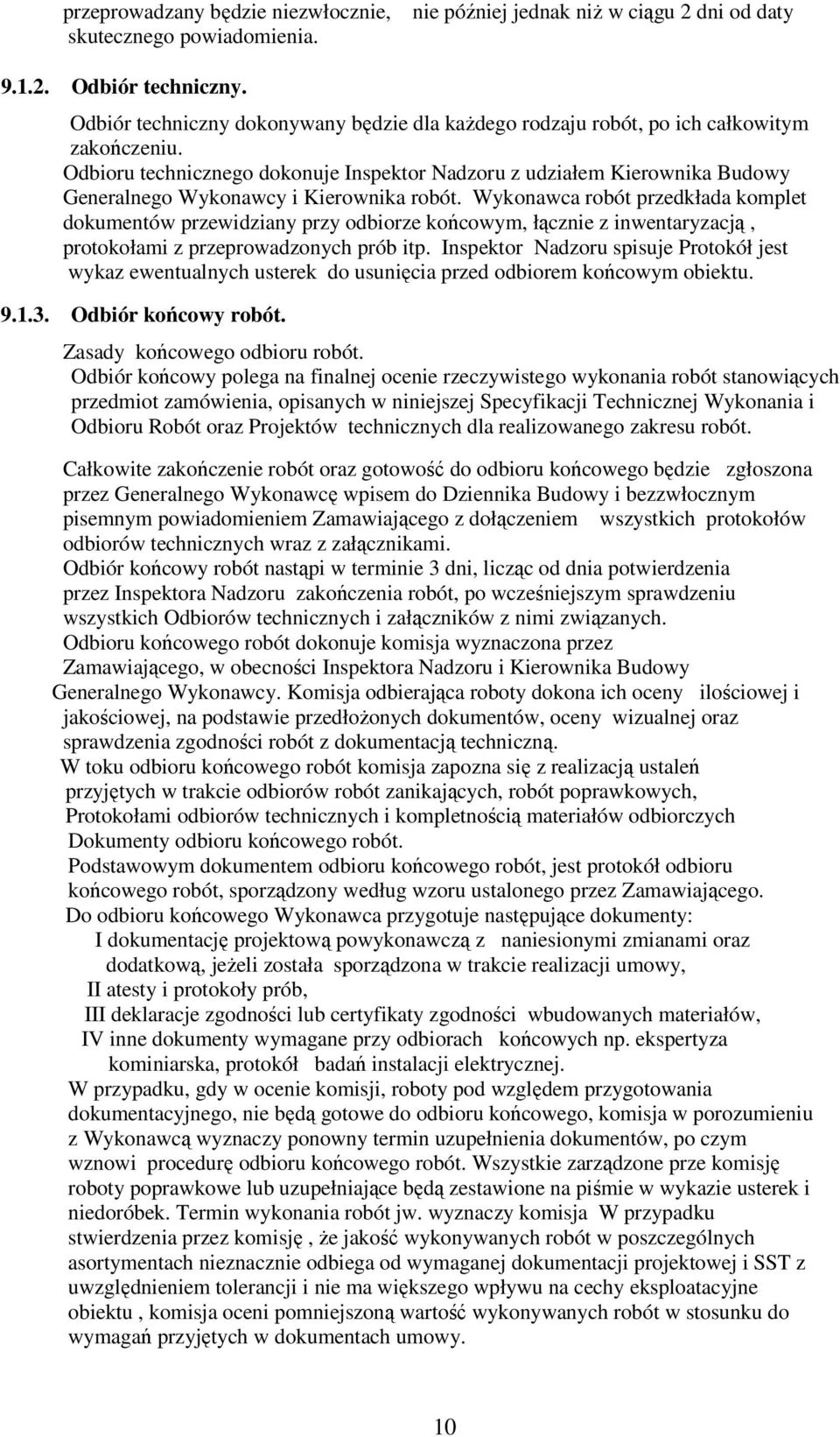 Odbioru technicznego dokonuje Inspektor Nadzoru z udziałem Kierownika Budowy Generalnego Wykonawcy i Kierownika robót.