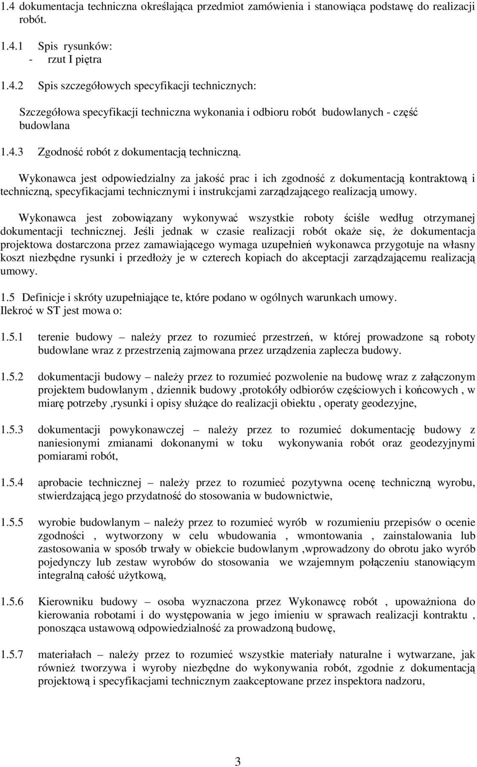 Wykonawca jest odpowiedzialny za jakość prac i ich zgodność z dokumentacją kontraktową i techniczną, specyfikacjami technicznymi i instrukcjami zarządzającego realizacją umowy.