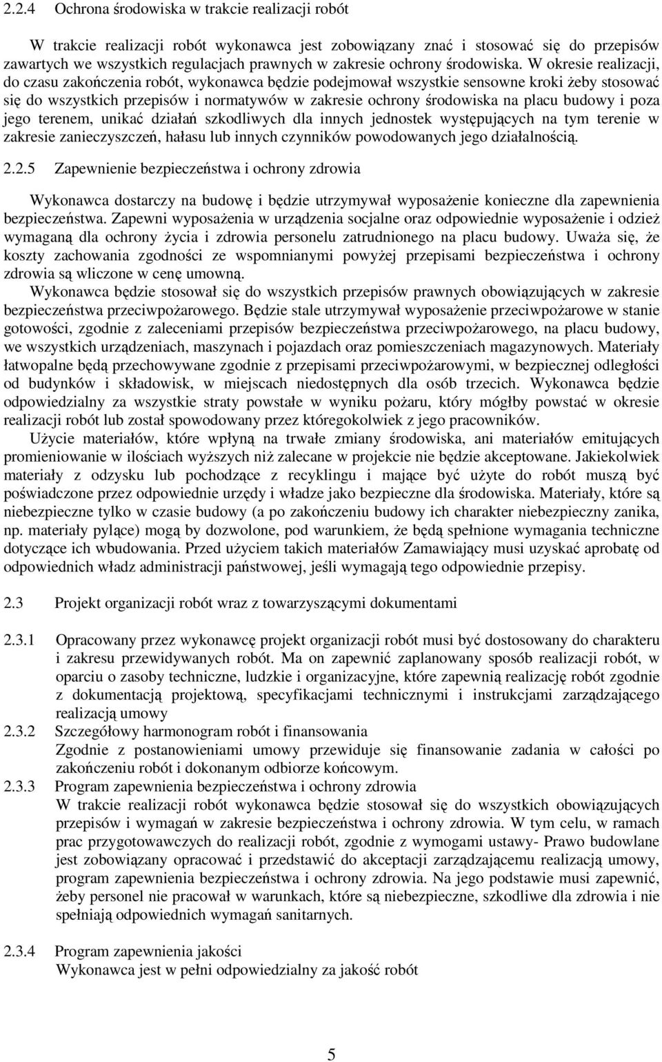 W okresie realizacji, do czasu zakończenia robót, wykonawca będzie podejmował wszystkie sensowne kroki żeby stosować się do wszystkich przepisów i normatywów w zakresie ochrony środowiska na placu