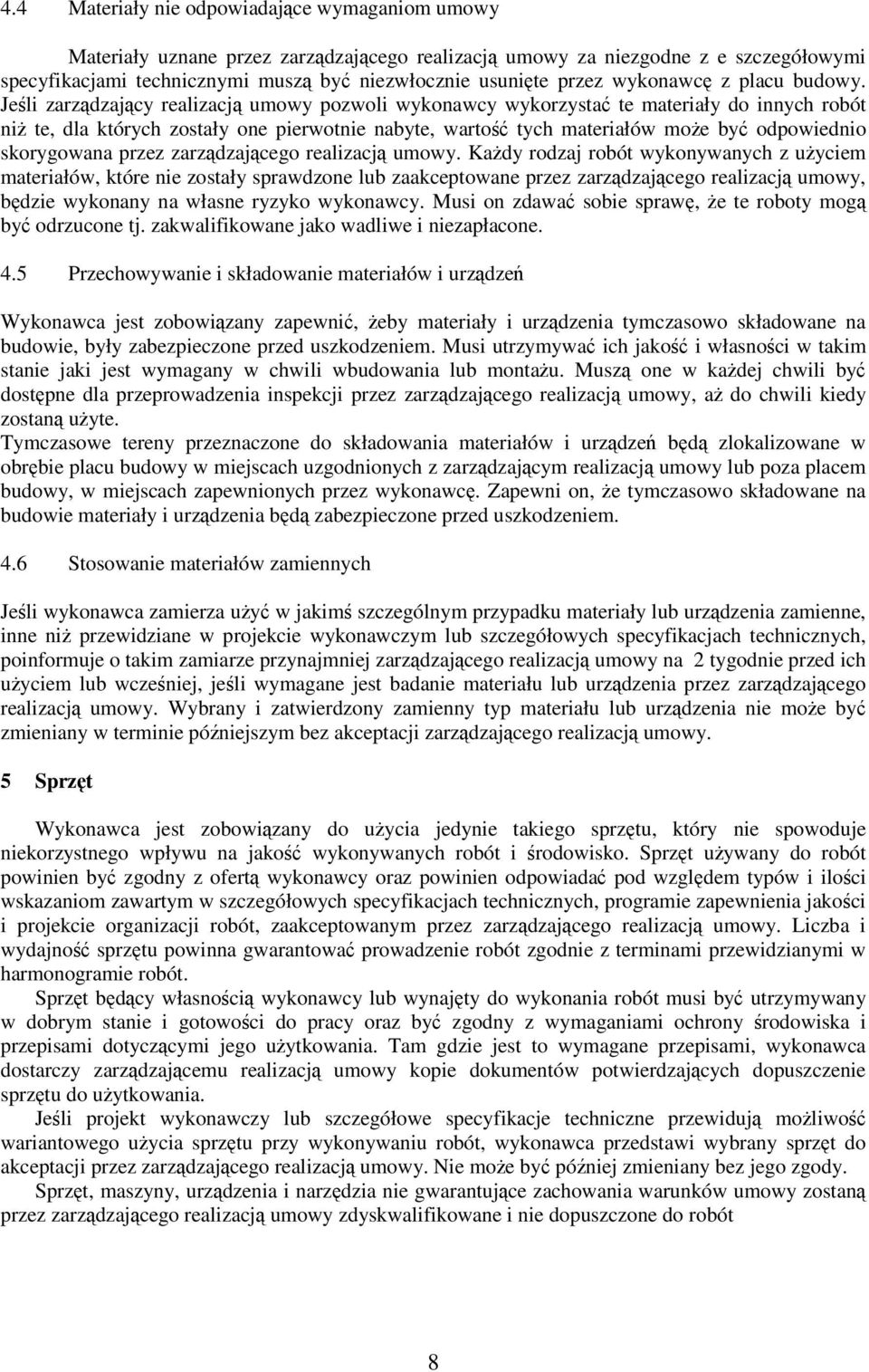 Jeśli zarządzający realizacją umowy pozwoli wykonawcy wykorzystać te materiały do innych robót niż te, dla których zostały one pierwotnie nabyte, wartość tych materiałów może być odpowiednio