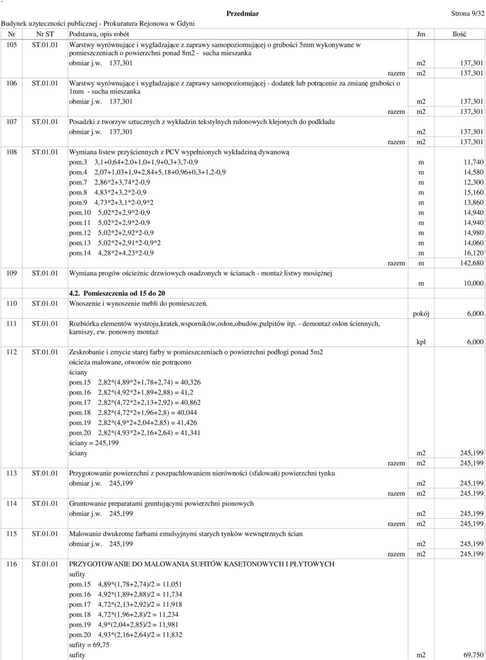 w. 137,301 m2 137,301 razem m2 137,301 108 ST.01.01 Wymiana listew przyściennych z PCV wypełnionych wykładziną dywanową pom.3 3,1+0,64+2,0+1,0+1,9+0,3+3,7-0,9 m 11,740 pom.