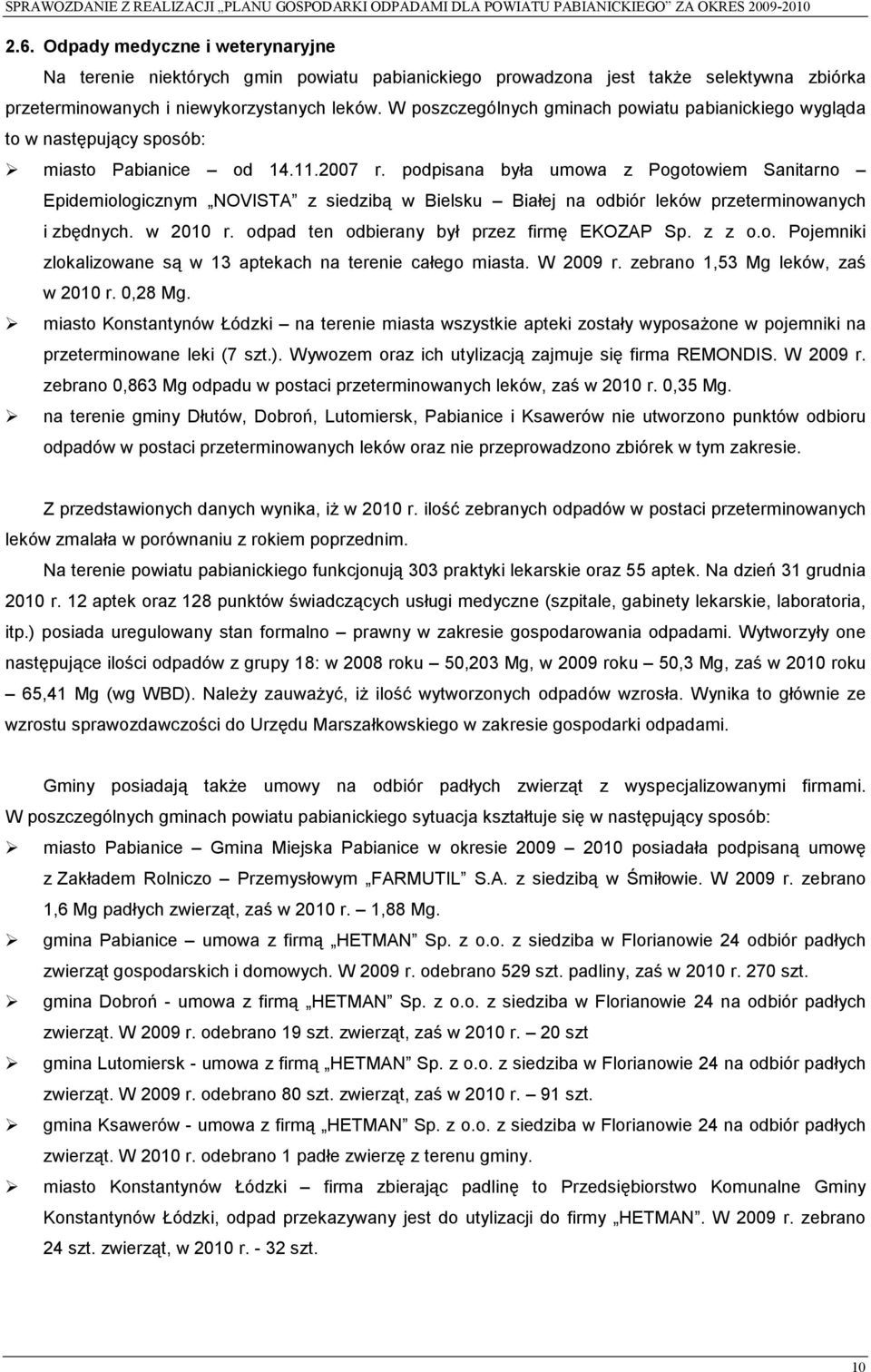 podpisana była umowa z Pogotowiem Sanitarno Epidemiologicznym NOVISTA z siedzibą w Bielsku Białej na odbiór leków przeterminowanych i zbędnych. w 2010 r. odpad ten odbierany był przez firmę EKOZAP Sp.