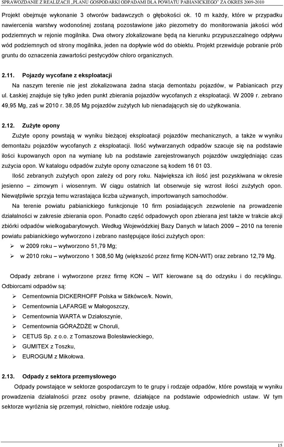 Dwa otwory zlokalizowane będą na kierunku przypuszczalnego odpływu wód podziemnych od strony mogilnika, jeden na dopływie wód do obiektu.