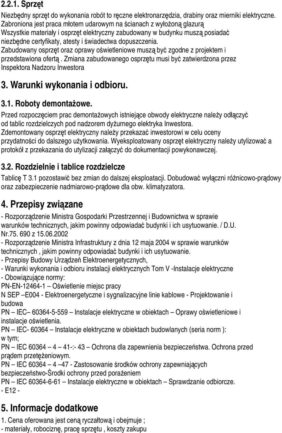 dopuszczenia. Zabudowany osprzęt oraz oprawy oświetleniowe muszą być zgodne z projektem i przedstawiona ofertą. Zmiana zabudowanego osprzętu musi być zatwierdzona przez Inspektora Nadzoru Inwestora.