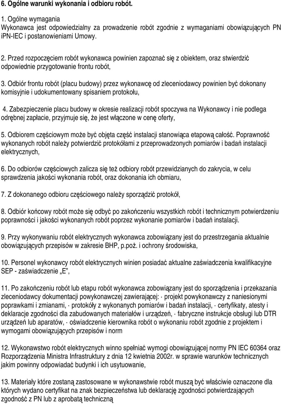 Odbiór frontu robót (placu budowy) przez wykonawcę od zleceniodawcy powinien być dokonany komisyjnie i udokumentowany spisaniem protokołu, 4.