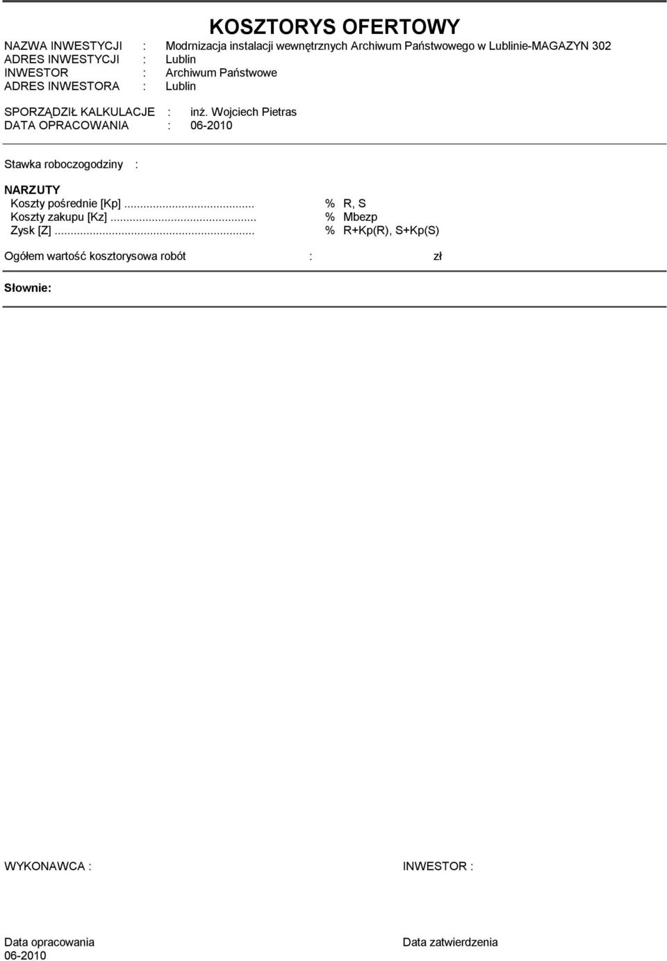 Wojciech Pietras DATA OPRACOWANIA : 06-2010 Stawka roboczogodziny : NARZUTY Koszty pośrednie [Kp]... % R, S Koszty zakupu [Kz].