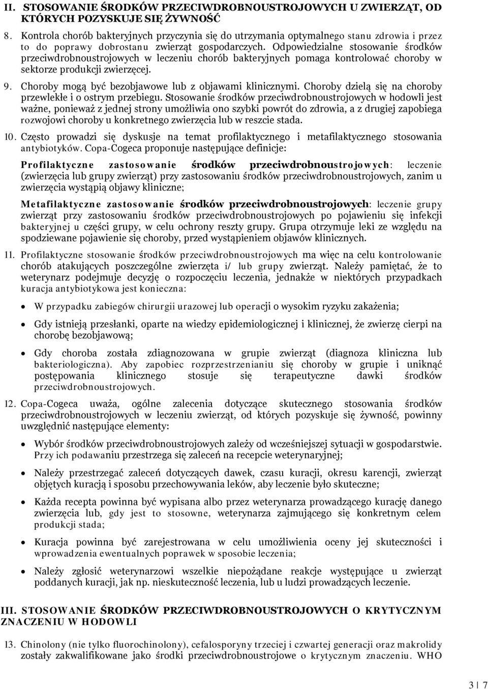 Odpowiedzialne stosowanie środków przeciwdrobnoustrojowych w leczeniu chorób bakteryjnych pomaga kontrolować choroby w sektorze produkcji zwierzęcej. 9.