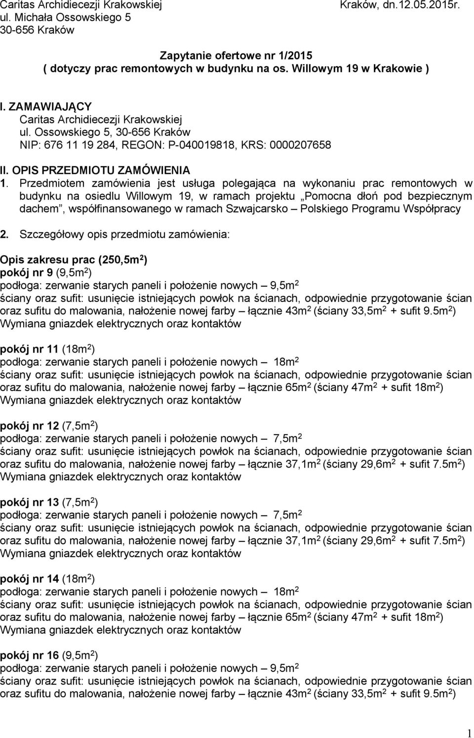 Przedmiotem zamówienia jest usługa polegająca na wykonaniu prac remontowych w budynku na osiedlu Willowym 19, w ramach projektu Pomocna dłoń pod bezpiecznym dachem, współfinansowanego w ramach