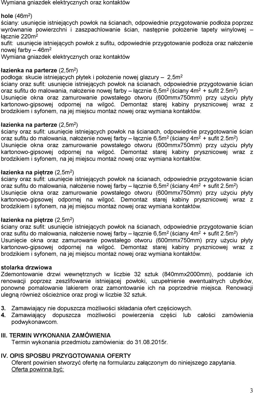 nowej glazury 2,5m 2 łazienka na parterze (2,5m 2 ) łazienka na piętrze (2,5m 2 ) łazienka na piętrze (2,5m 2 ) stolarka drzwiowa Zdemontowanie drzwi wewnętrznych w liczbie 32 sztuk (840mmx2000mm),