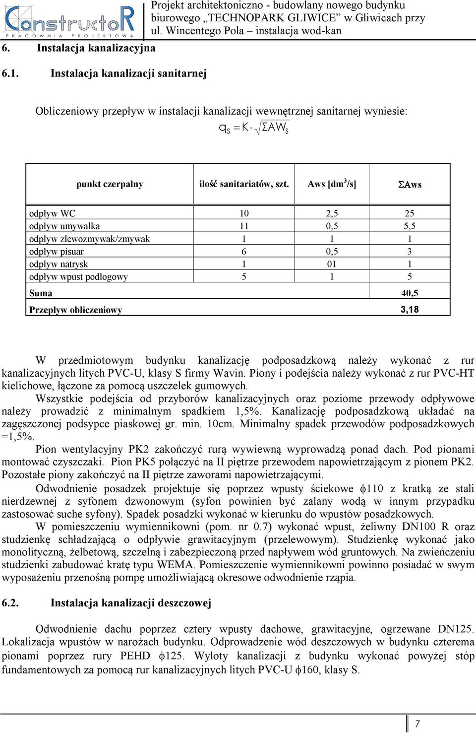 Aws [dm 3 /s] ws odpływ WC 10 2,5 25 odpływ umywalka 11 0,5 5,5 odpływ zlewozmywak/zmywak 1 1 1 odpływ pisuar 6 0,5 3 odpływ natrysk 1 01 1 odpływ wpust podłogowy 5 1 5 Suma 40,5 Przepływ