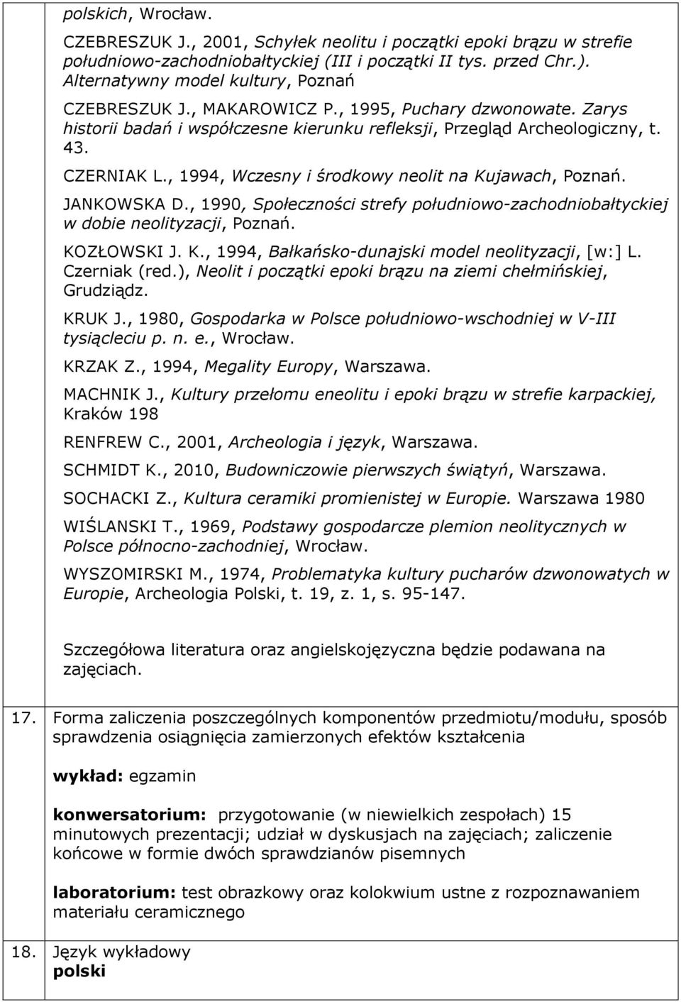 , 1994, Wczesny i środkowy neolit na Kujawach, Poznań. JANKOWSKA D., 1990, Społeczności strefy południowo-zachodniobałtyckiej w dobie neolityzacji, Poznań. KOZŁOWSKI J. K., 1994, Bałkańsko-dunajski model neolityzacji, [w:] L.