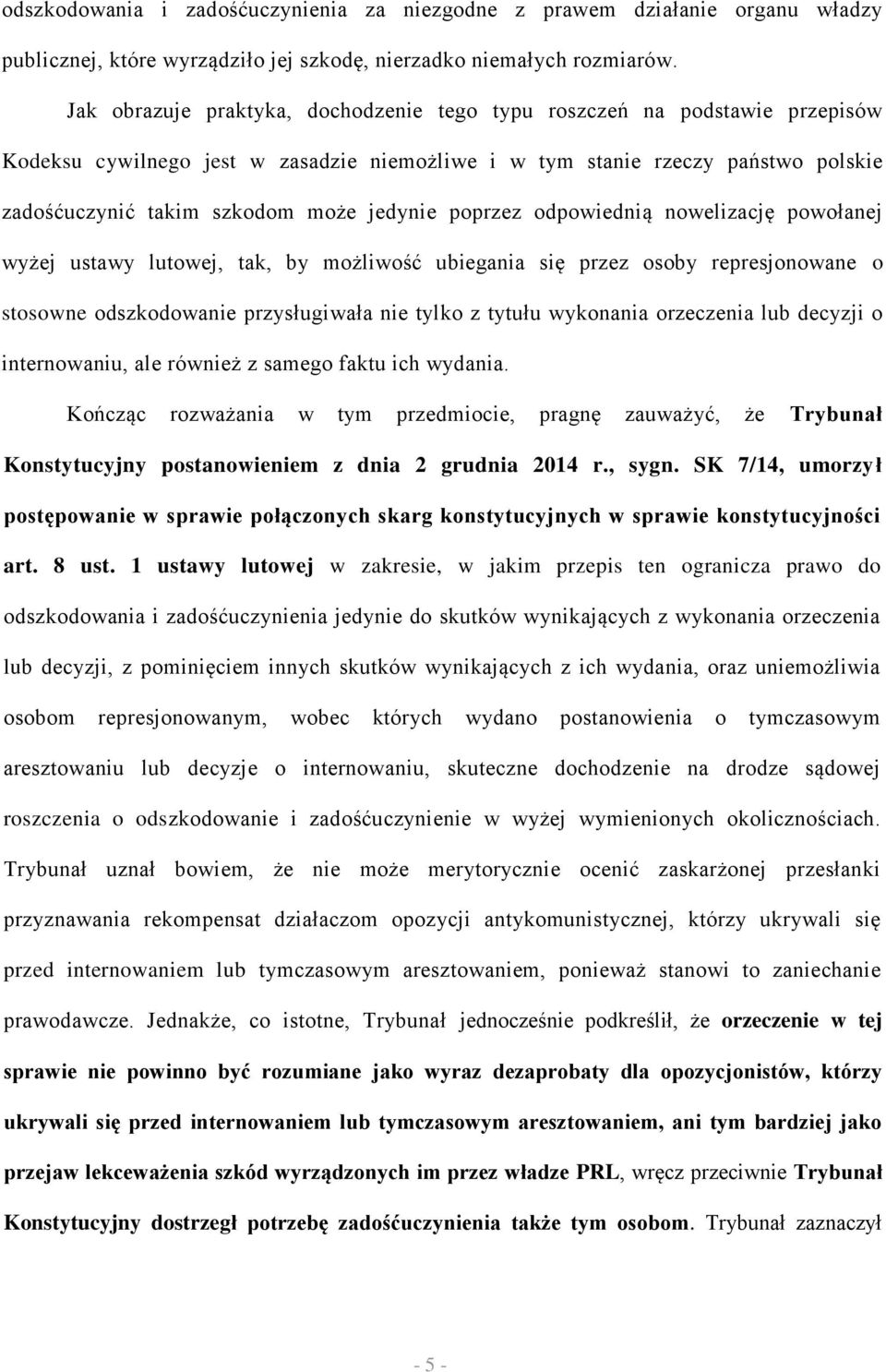 jedynie poprzez odpowiednią nowelizację powołanej wyżej ustawy lutowej, tak, by możliwość ubiegania się przez osoby represjonowane o stosowne odszkodowanie przysługiwała nie tylko z tytułu wykonania