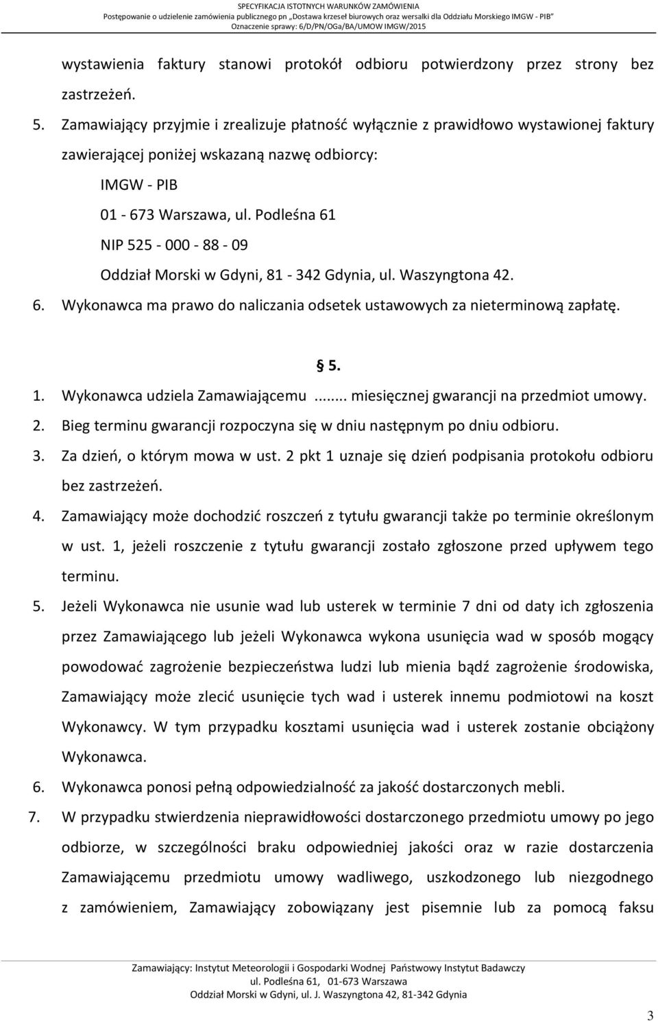 Podleśna 61 NIP 525-000 - 88-09 Oddział Morski w Gdyni, 81-342 Gdynia, ul. Waszyngtona 42. 6. Wykonawca ma prawo do naliczania odsetek ustawowych za nieterminową zapłatę. 5. 1.