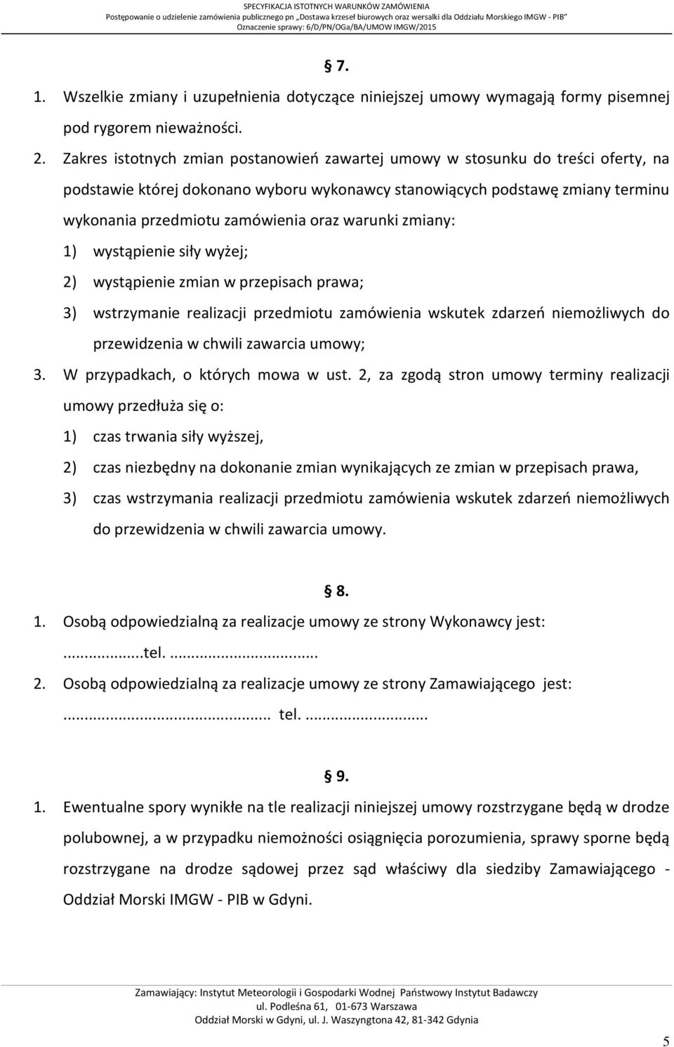 warunki zmiany: 1) wystąpienie siły wyżej; 2) wystąpienie zmian w przepisach prawa; 3) wstrzymanie realizacji przedmiotu zamówienia wskutek zdarzeo niemożliwych do przewidzenia w chwili zawarcia