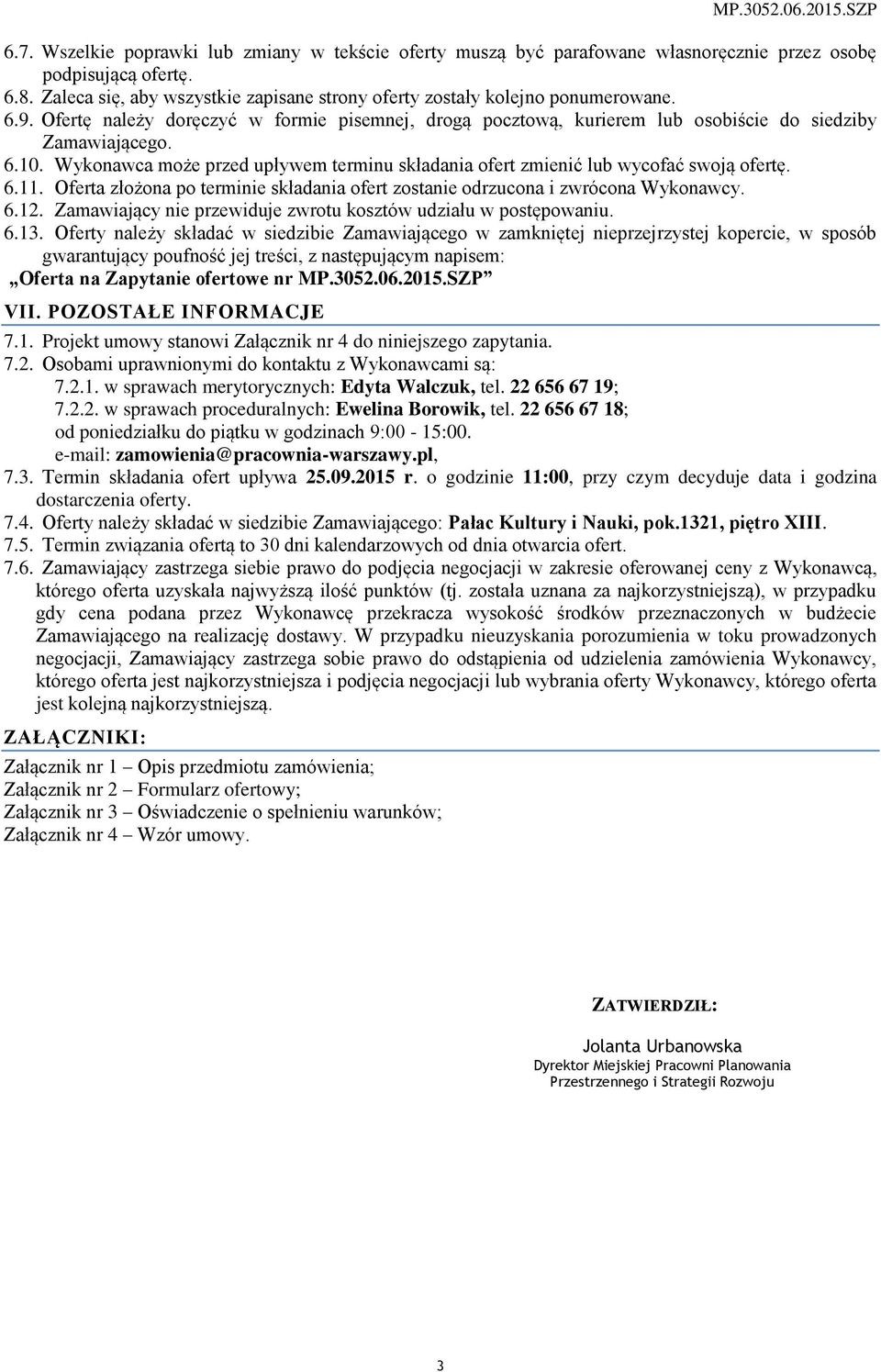 Wykonawca może przed upływem terminu składania ofert zmienić lub wycofać swoją ofertę. 6.11. Oferta złożona po terminie składania ofert zostanie odrzucona i zwrócona Wykonawcy. 6.12.