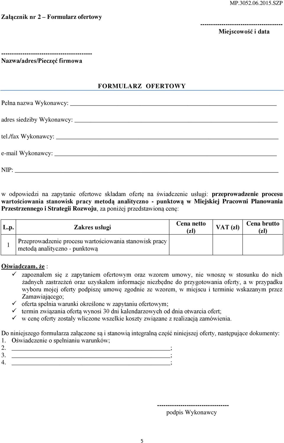 /fax Wykonawcy: e-mail Wykonawcy: NIP: w odpowiedzi na zapytanie ofertowe składam ofertę na świadczenie usługi: przeprowadzenie procesu wartościowania stanowisk pracy metodą analityczno - punktową w