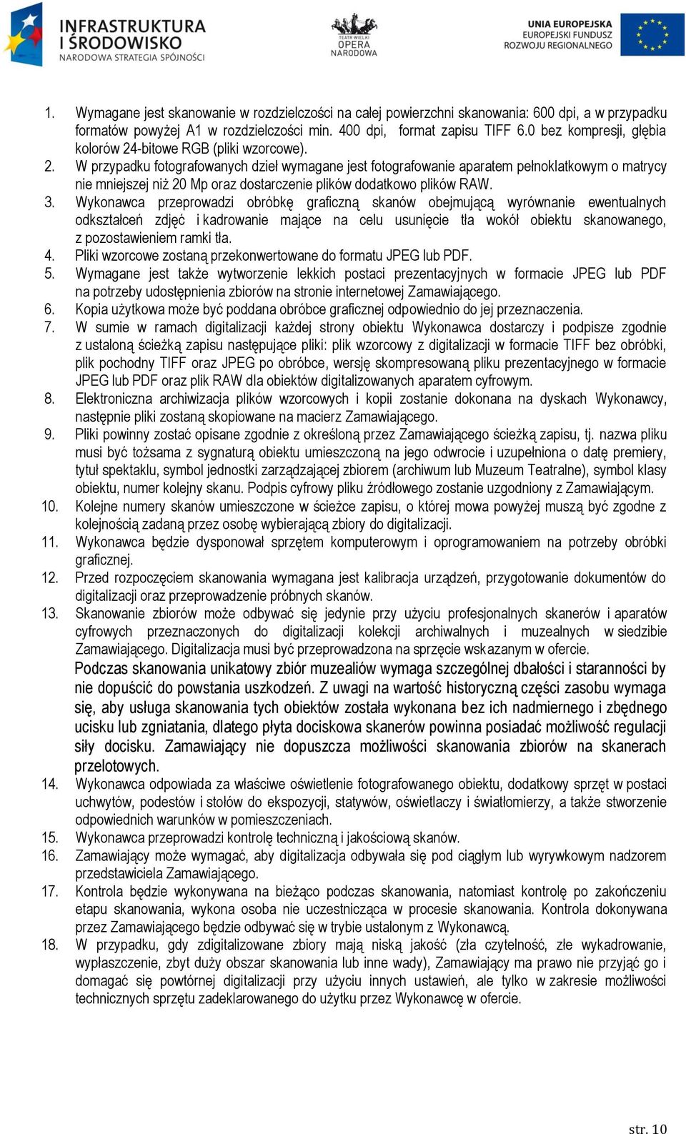 -bitowe RGB (pliki wzorcowe). 2. W przypadku fotografowanych dzieł wymagane jest fotografowanie aparatem pełnoklatkowym o matrycy nie mniejszej niż 20 Mp oraz dostarczenie plików dodatkowo plików RAW.