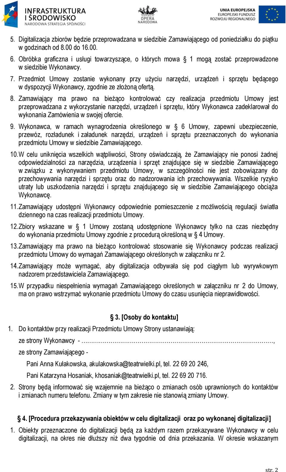 Przedmiot Umowy zostanie wykonany przy użyciu narzędzi, urządzeń i sprzętu będącego w dyspozycji Wykonawcy, zgodnie ze złożoną ofertą. 8.