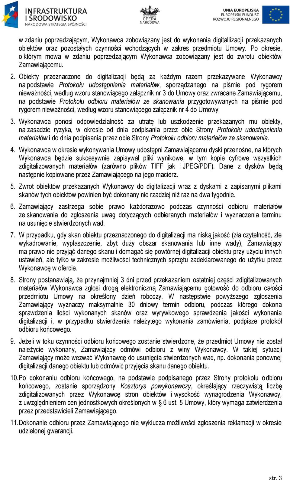 Obiekty przeznaczone do digitalizacji będą za każdym razem przekazywane Wykonawcy na podstawie Protokołu udostępnienia materiałów, sporządzanego na piśmie pod rygorem nieważności, według wzoru