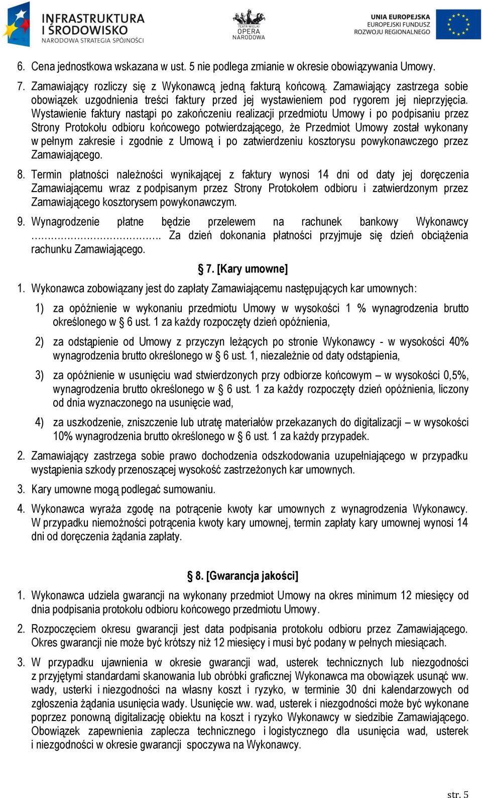 Wystawienie faktury nastąpi po zakończeniu realizacji przedmiotu Umowy i po podpisaniu przez Strony Protokołu odbioru końcowego potwierdzającego, że Przedmiot Umowy został wykonany w pełnym zakresie
