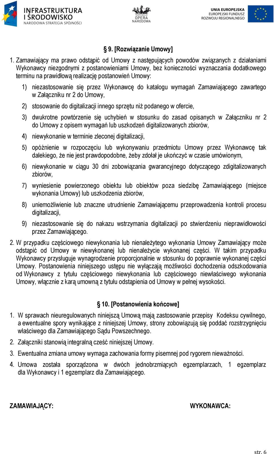 realizację postanowień Umowy: 1) niezastosowanie się przez Wykonawcę do katalogu wymagań Zamawiającego zawartego w Załączniku nr 2 do Umowy, 2) stosowanie do digitalizacji innego sprzętu niż podanego