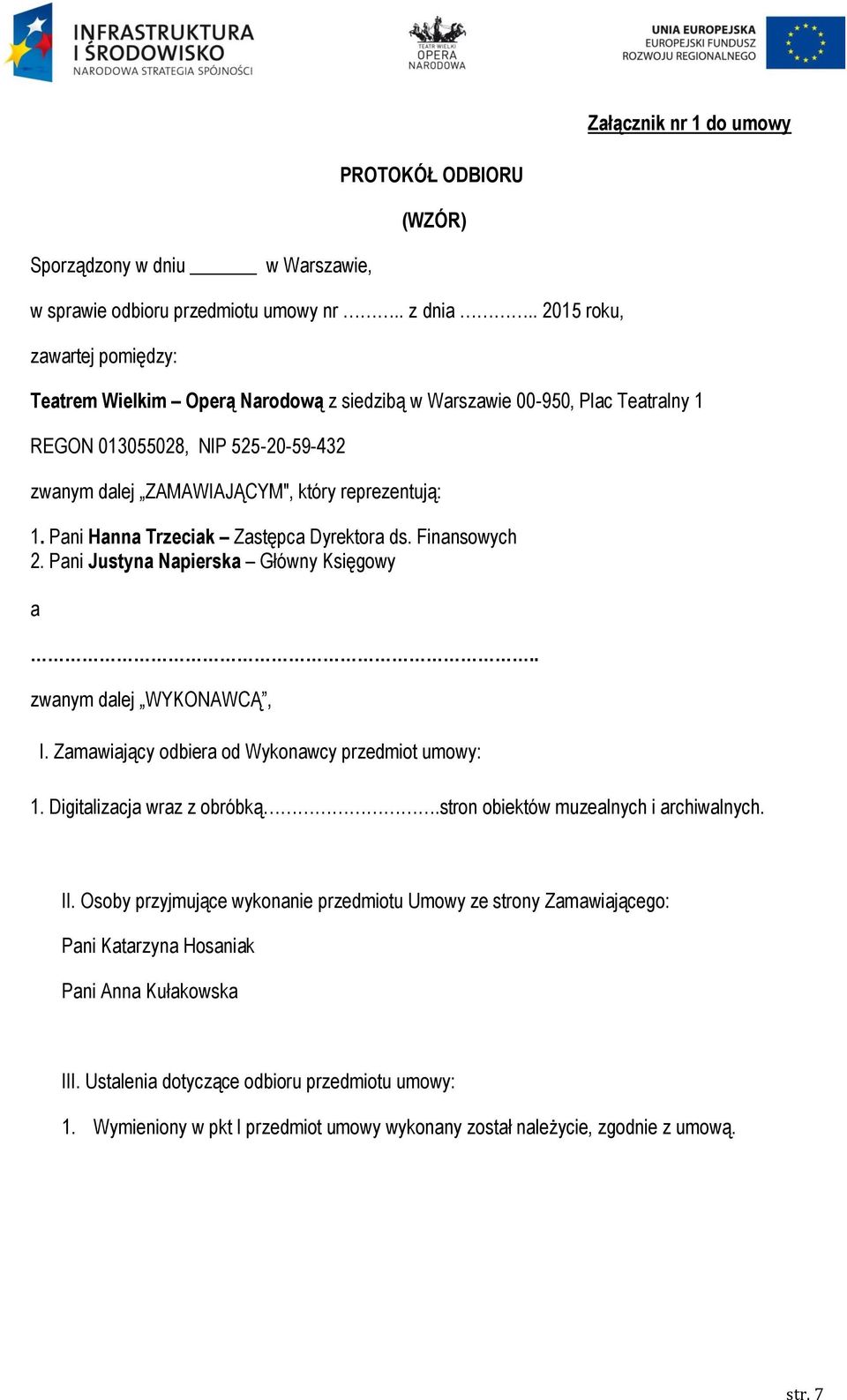 Pani Hanna Trzeciak Zastępca Dyrektora ds. Finansowych 2. Pani Justyna Napierska Główny Księgowy a.. zwanym dalej WYKONAWCĄ, I. Zamawiający odbiera od Wykonawcy przedmiot umowy: 1.