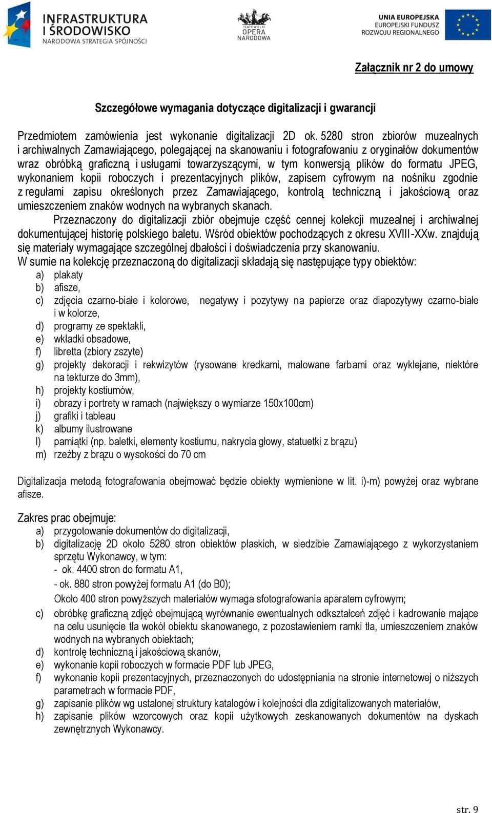 do formatu JPEG, wykonaniem kopii roboczych i prezentacyjnych plików, zapisem cyfrowym na nośniku zgodnie z regułami zapisu określonych przez Zamawiającego, kontrolą techniczną i jakościową oraz