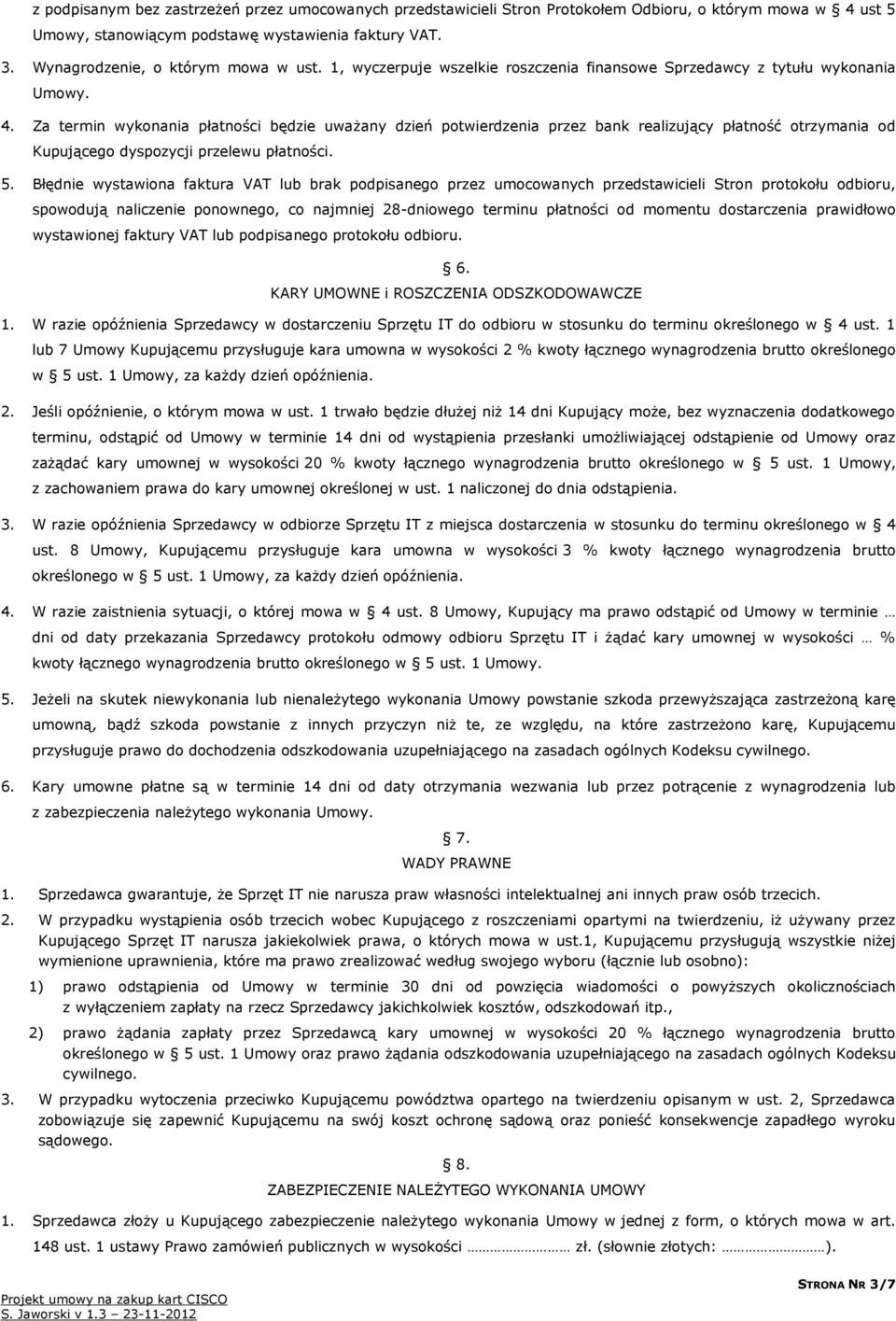 Za termin wykonania płatności będzie uważany dzień potwierdzenia przez bank realizujący płatność otrzymania od Kupującego dyspozycji przelewu płatności. 5.