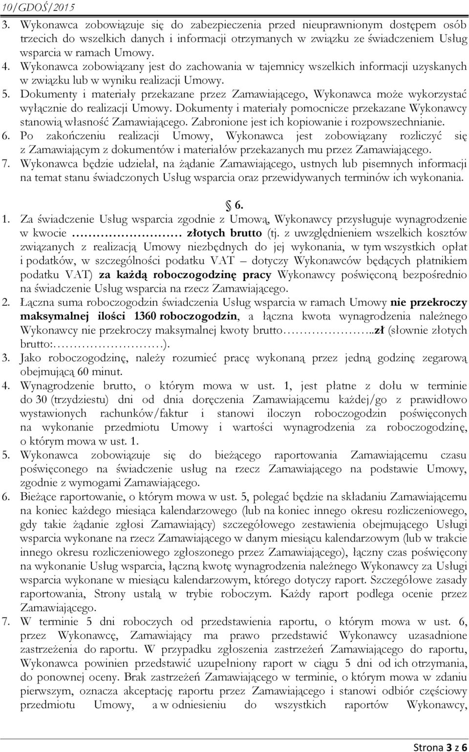 Dokumenty i materiały przekazane przez Zamawiającego, Wykonawca może wykorzystać wyłącznie do realizacji Umowy. Dokumenty i materiały pomocnicze przekazane Wykonawcy stanowią własność Zamawiającego.