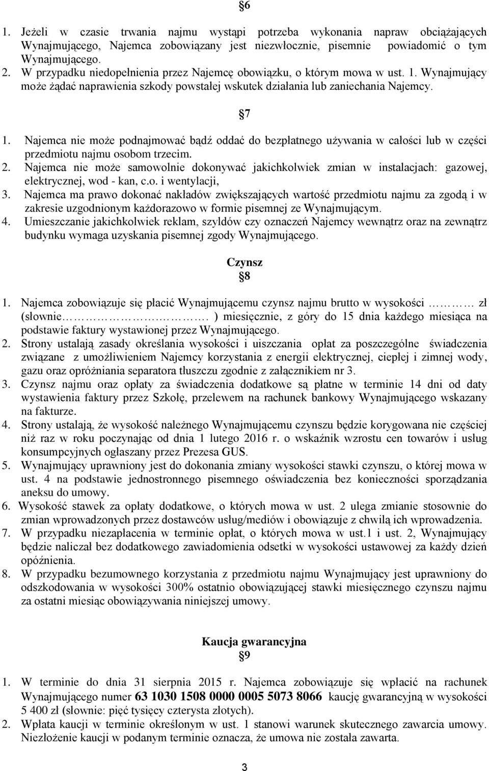 Najemca nie może podnajmować bądź oddać do bezpłatnego używania w całości lub w części przedmiotu najmu osobom trzecim. 2.