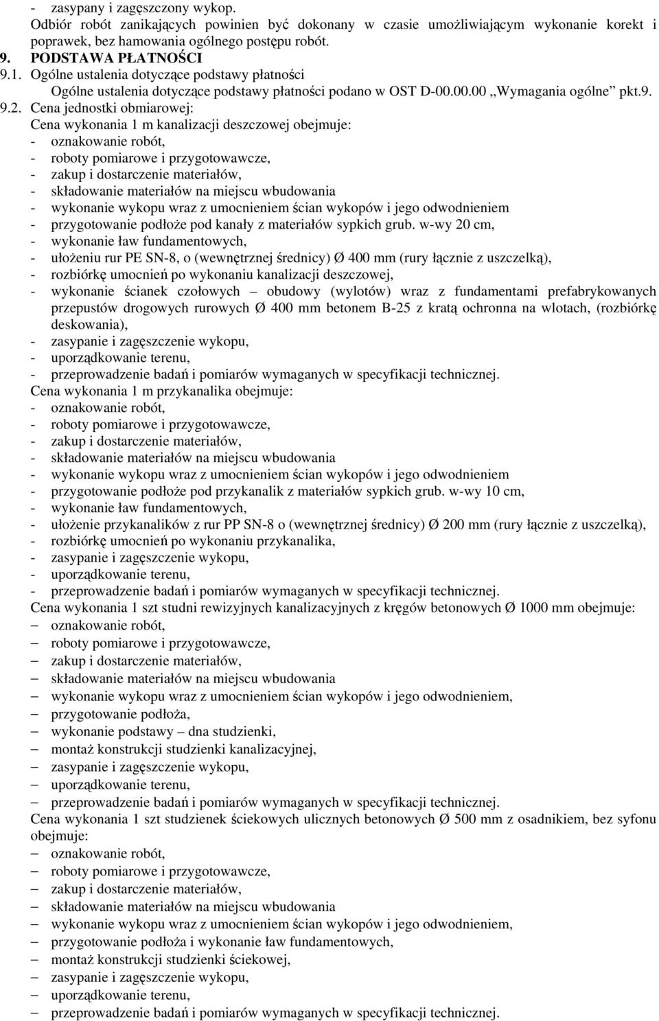 Cena jednostki obmiarowej: Cena wykonania 1 m kanalizacji deszczowej obejmuje: - oznakowanie robót, - roboty pomiarowe i przygotowawcze, - zakup i dostarczenie materiałów, - składowanie materiałów na