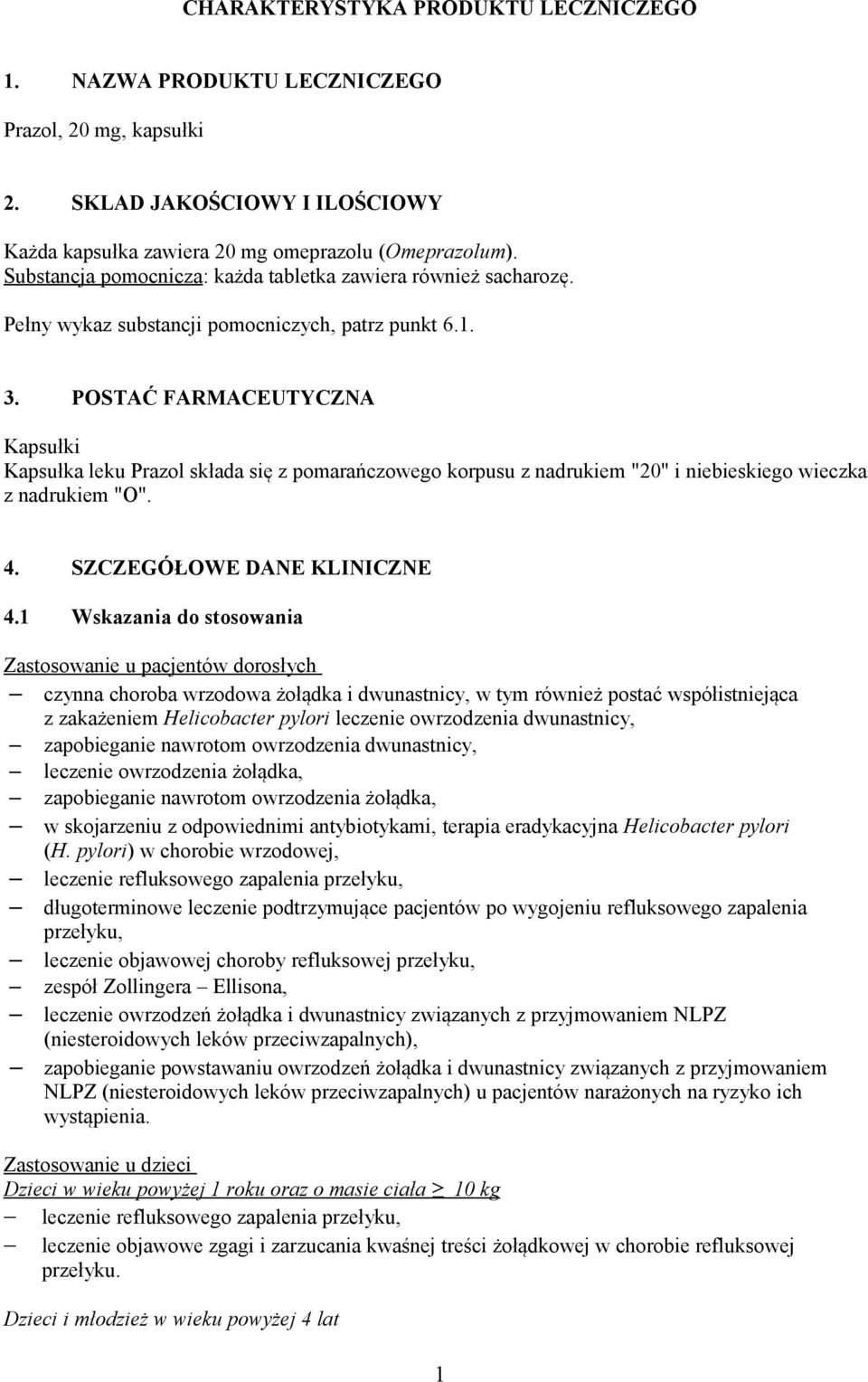 POSTAĆ FARMACEUTYCZNA Kapsułki Kapsułka leku Prazol składa się z pomarańczowego korpusu z nadrukiem "20" i niebieskiego wieczka z nadrukiem "O". 4. SZCZEGÓŁOWE DANE KLINICZNE 4.