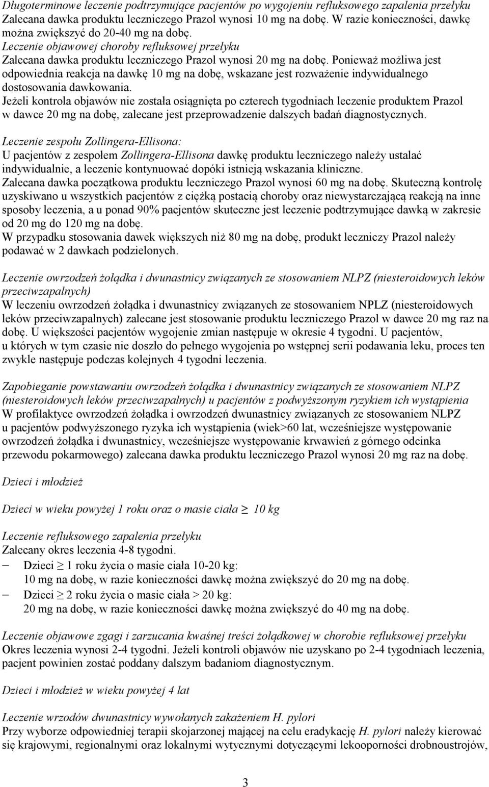Ponieważ możliwa jest odpowiednia reakcja na dawkę 10 mg na dobę, wskazane jest rozważenie indywidualnego dostosowania dawkowania.
