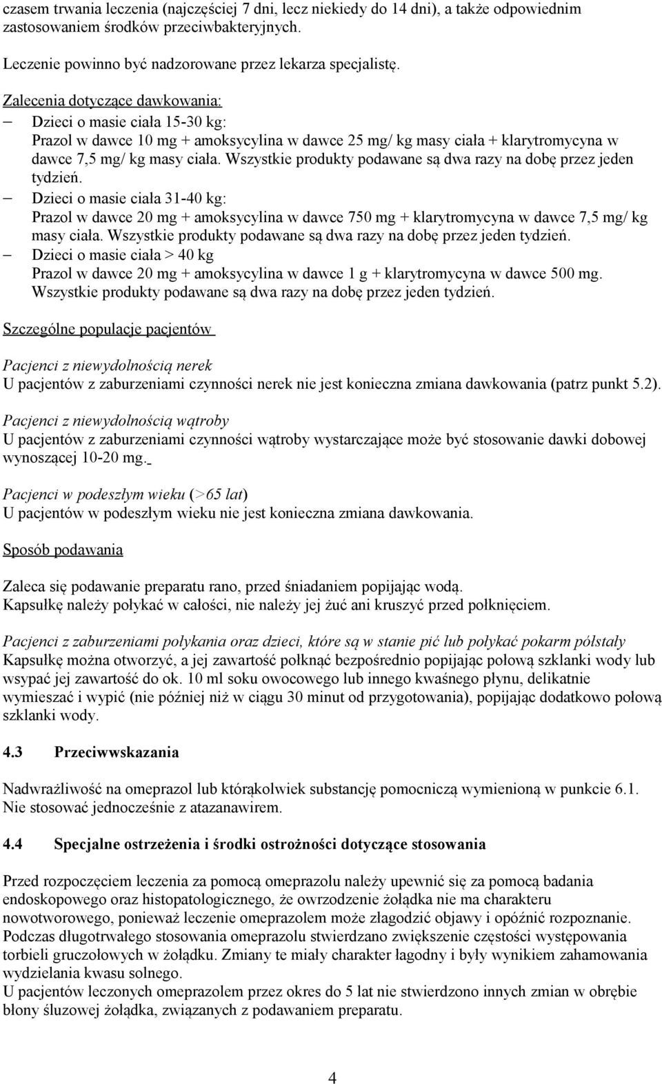 Wszystkie produkty podawane są dwa razy na dobę przez jeden tydzień. Dzieci o masie ciała 31-40 kg: Prazol w dawce 20 mg + amoksycylina w dawce 750 mg + klarytromycyna w dawce 7,5 mg/ kg masy ciała.