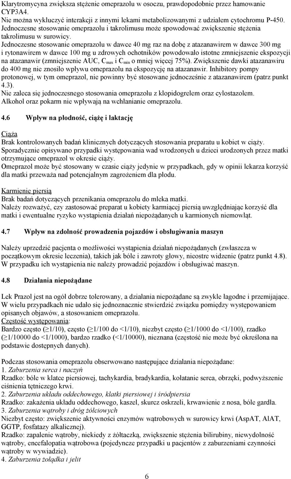 Jednoczesne stosowanie omeprazolu w dawce 40 mg raz na dobę z atazanawirem w dawce 300 mg i rytonawirem w dawce 100 mg u zdrowych ochotników powodowało istotne zmniejszenie ekspozycji na atazanawir