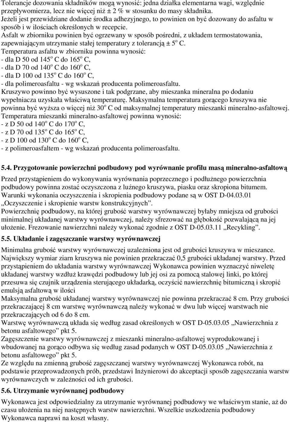 Asfalt w zbiorniku powinien być ogrzewany w sposób pośredni, z układem termostatowania, zapewniającym utrzymanie stałej temperatury z tolerancją ± 5 o C.