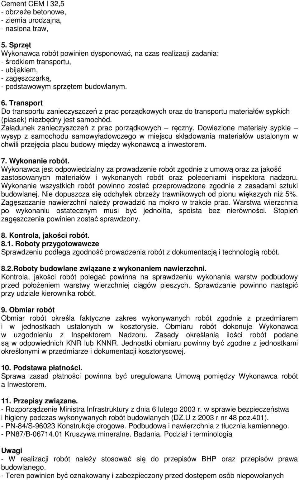 Transport Do transportu zanieczyszczeń z prac porządkowych oraz do transportu materiałów sypkich (piasek) niezbędny jest samochód. Załadunek zanieczyszczeń z prac porządkowych ręczny.