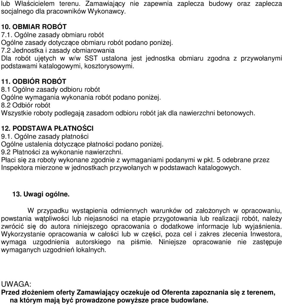 11. ODBIÓR ROBÓT 8.1 Ogólne zasady odbioru robót Ogólne wymagania wykonania robót podano poniżej. 8.2 Odbiór robót Wszystkie roboty podlegają zasadom odbioru robót jak dla nawierzchni betonowych. 12.