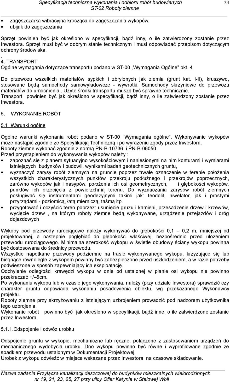 4 Do przewozu wszelkich materiałów sypkich i zbrylonych jak ziemia (grunt kat. I-II), kruszywo, stosowane będą samochody samowyładowcze - wywrotki.