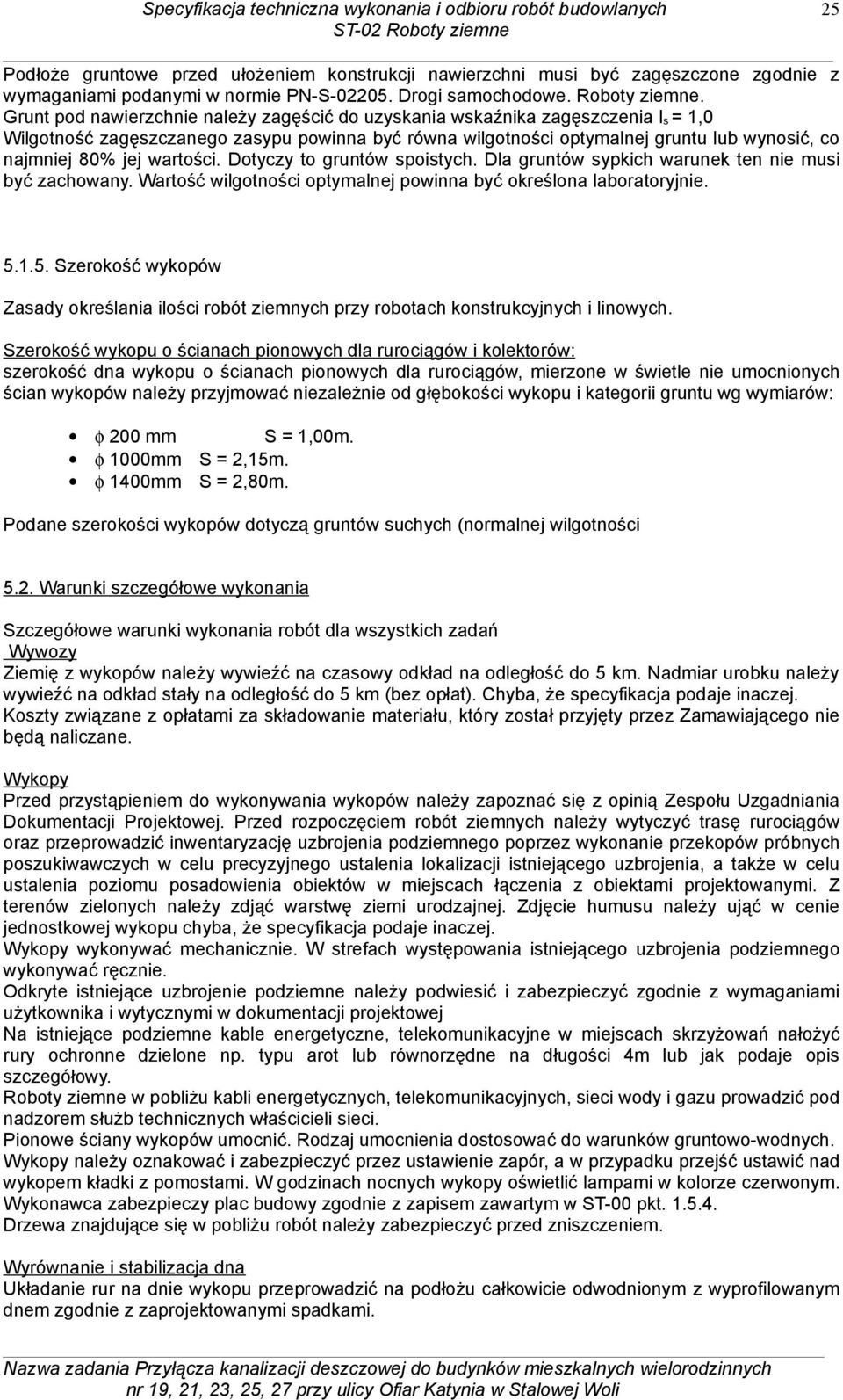 wartości. Dotyczy to gruntów spoistych. Dla gruntów sypkich warunek ten nie musi być zachowany. Wartość wilgotności optymalnej powinna być określona laboratoryjnie. 5.