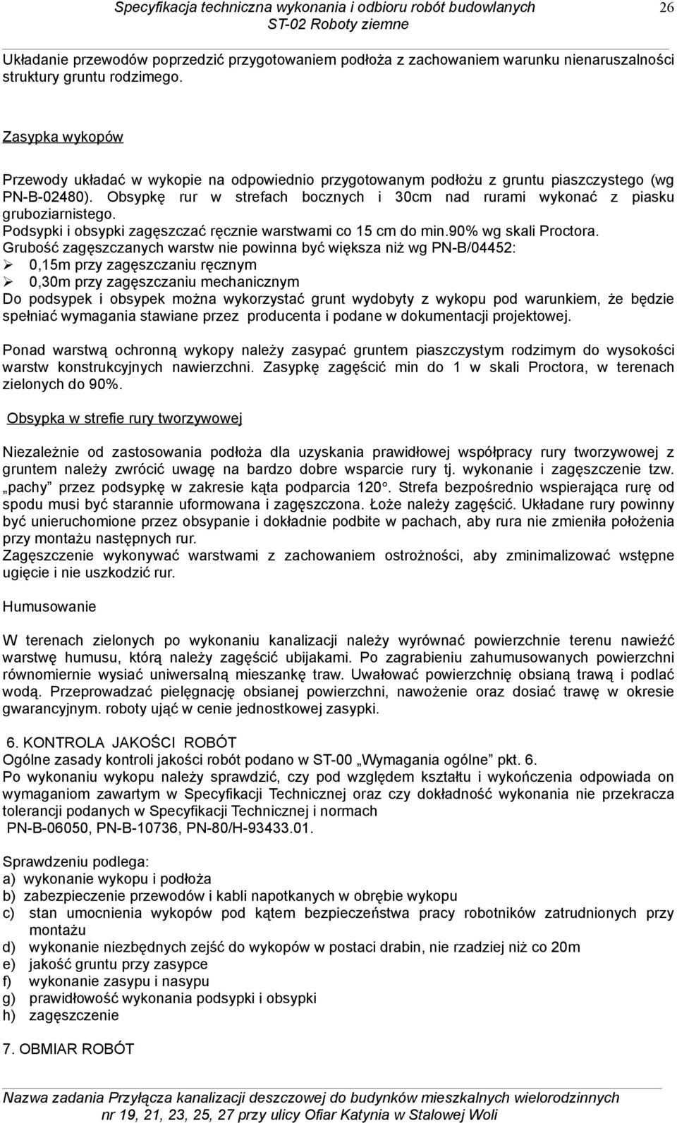 Obsypkę rur w strefach bocznych i 30cm nad rurami wykonać z piasku gruboziarnistego. Podsypki i obsypki zagęszczać ręcznie warstwami co 15 cm do min.90% wg skali Proctora.