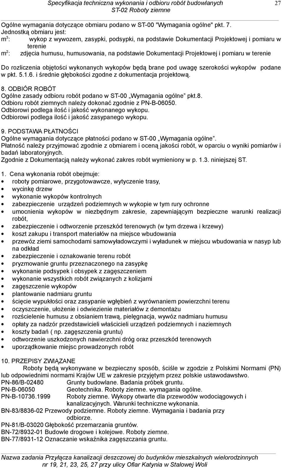 pomiaru w terenie Do rozliczenia objętości wykonanych wykopów będą brane pod uwagę szerokości wykopów podane w pkt. 5.1.6. i średnie głębokości zgodne z dokumentacja projektową. 8.