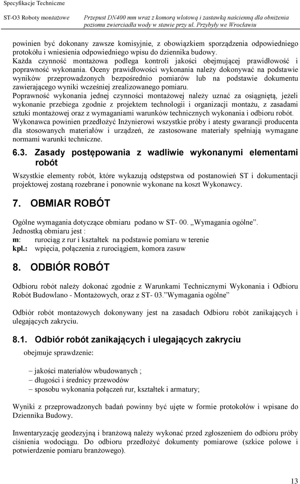 Oceny prawidłowości wykonania należy dokonywać na podstawie wyników przeprowadzonych bezpośrednio pomiarów lub na podstawie dokumentu zawierającego wyniki wcześniej zrealizowanego pomiaru.