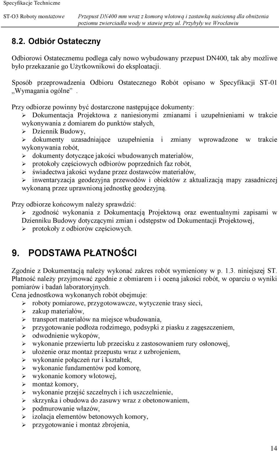 Przy odbiorze powinny być dostarczone następujące dokumenty: Dokumentacja Projektowa z naniesionymi zmianami i uzupełnieniami w trakcie wykonywania z domiarem do punktów stałych, Dziennik Budowy,